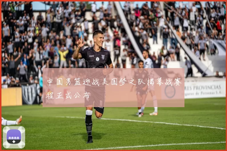 中国男篮迎战美国梦之队揭幕战赛程正式公布