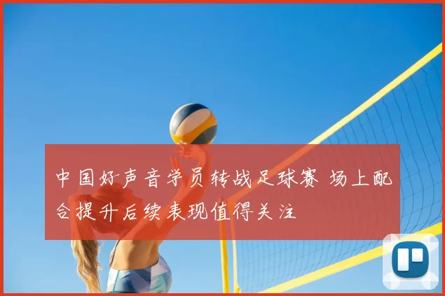 中国好声音学员转战足球赛 场上配合提升后续表现值得关注