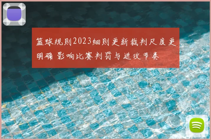篮球规则2023细则更新裁判尺度更明确 影响比赛判罚与进攻节奏