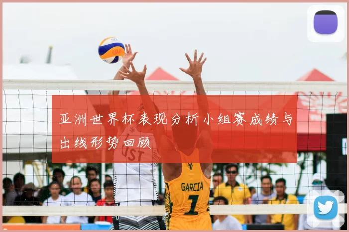 亚洲世界杯表现分析小组赛成绩与出线形势回顾