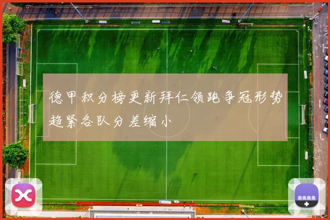 德甲积分榜更新拜仁领跑争冠形势趋紧各队分差缩小