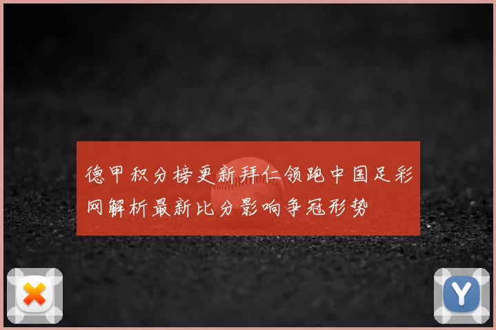 德甲积分榜更新拜仁领跑中国足彩网解析最新比分影响争冠形势