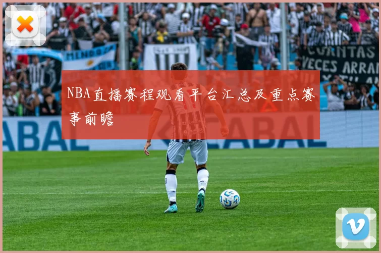 NBA直播赛程观看平台汇总及重点赛事前瞻